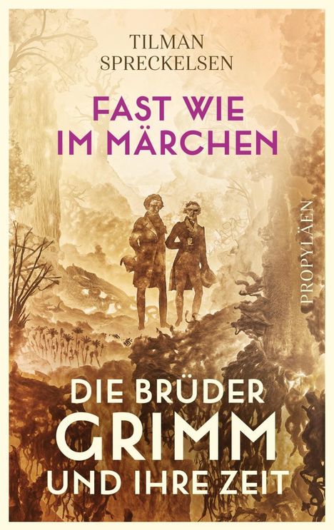 "Fast wie im Märchen. Die Brüder Grimm und ihre Zeit. Tilman Spreckelsen, Propyläen." Zwei Männer in sepiafarbenem Wald.