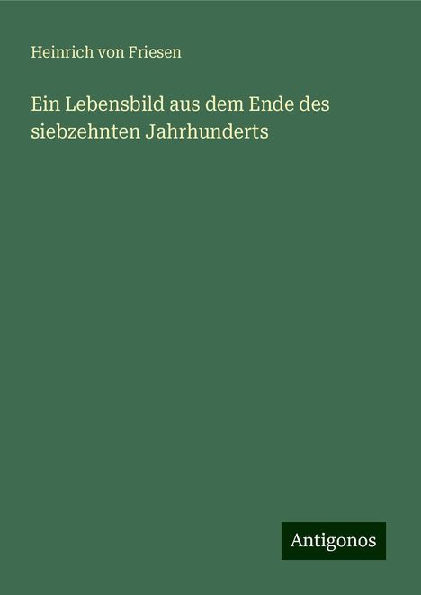 Heinrich von Friesen: Ein Lebensbild aus dem Ende des siebzehnten Jahrhunderts, Buch