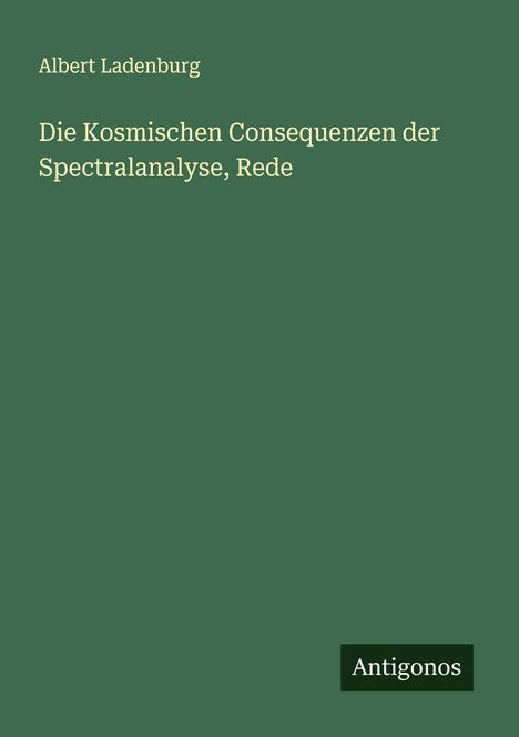 Albert Ladenburg: Die Kosmischen Consequenzen der Spectralanalyse, Rede, Buch