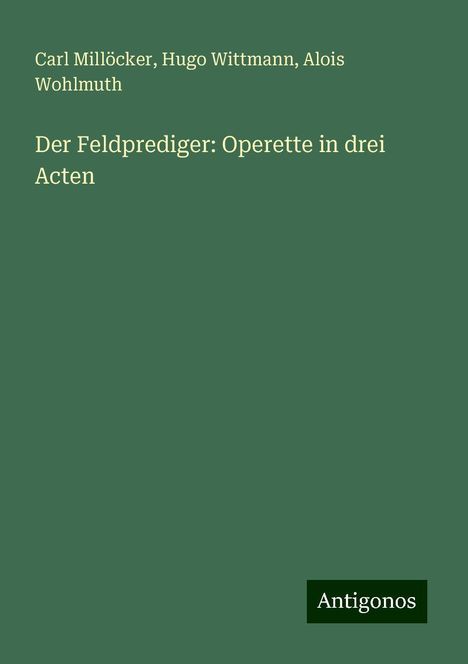 Carl Millöcker (1842-1899): Der Feldprediger: Operette in drei Acten, Buch