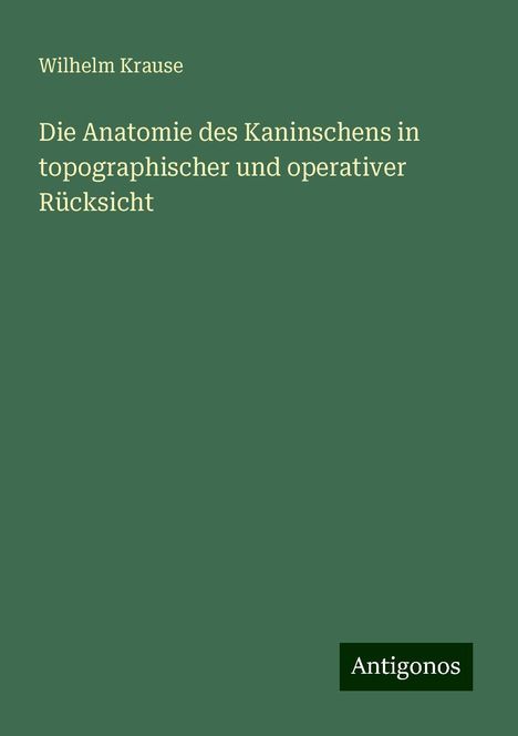 Wilhelm Krause: Krause, W: Anatomie des Kaninschens in topographischer und o, Buch