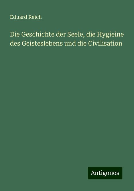 Eduard Reich: Die Geschichte der Seele, die Hygieine des Geisteslebens und die Civilisation, Buch