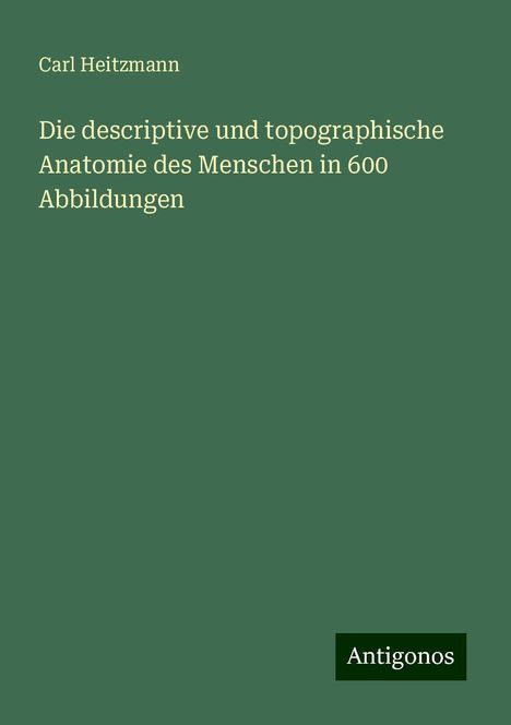 Carl Heitzmann: Die descriptive und topographische Anatomie des Menschen in 600 Abbildungen, Buch