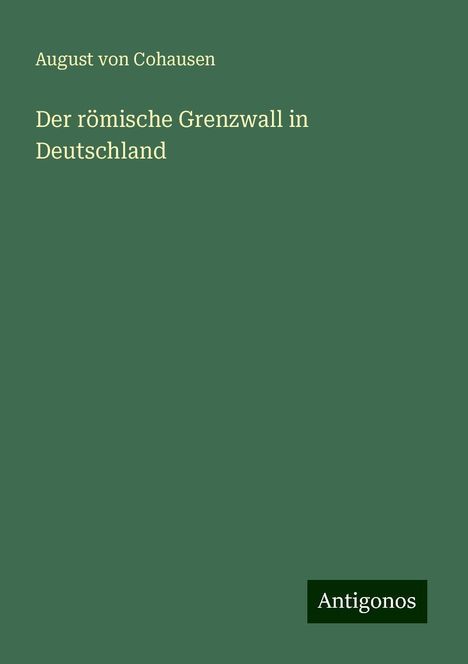 August Von Cohausen: Der römische Grenzwall in Deutschland, Buch