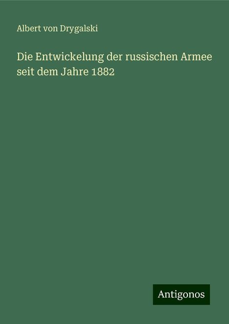 Albert Von Drygalski: Die Entwickelung der russischen Armee seit dem Jahre 1882, Buch