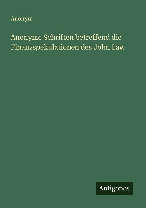 Anonym: Anonyme Schriften betreffend die Finanzspekulationen des John Law, Buch