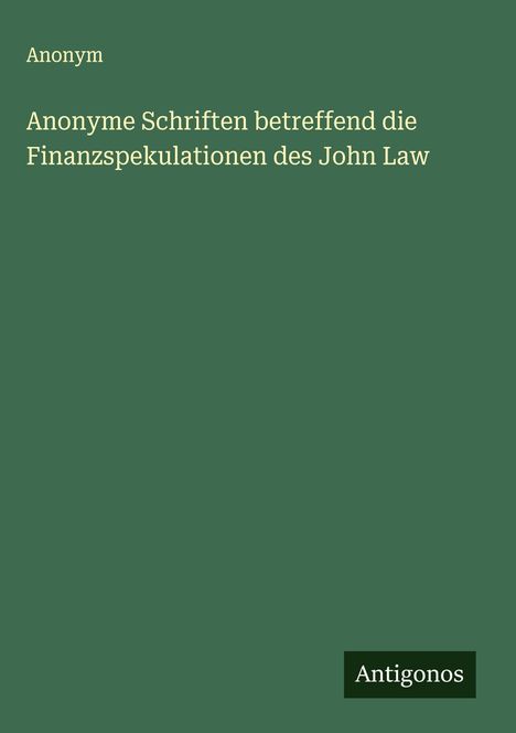 Anonym: Anonyme Schriften betreffend die Finanzspekulationen des John Law, Buch