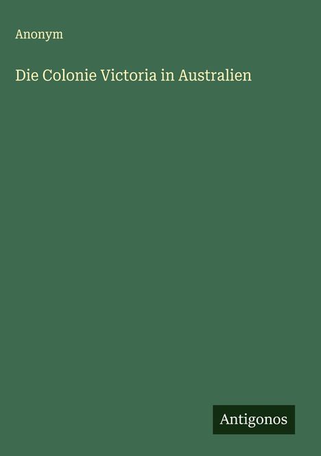 Anonym: Die Colonie Victoria in Australien, Buch