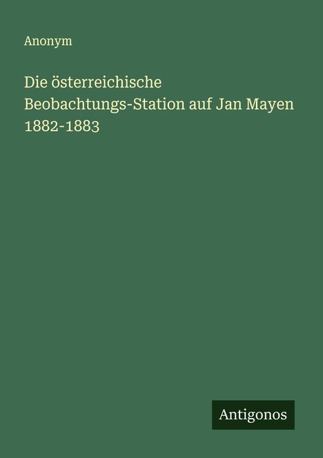 Anonym: Die österreichische Beobachtungs-Station auf Jan Mayen 1882-1883, Buch
