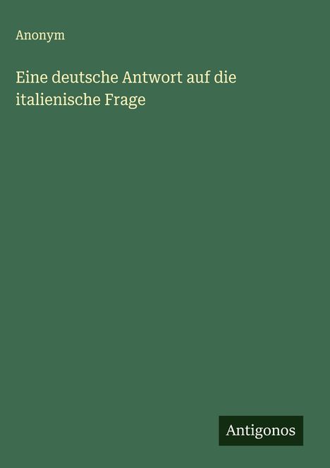 Anonym: Eine deutsche Antwort auf die italienische Frage, Buch