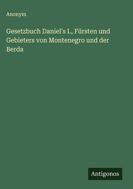 Anonym: Gesetzbuch Daniel's I., Fürsten und Gebieters von Montenegro und der Berda, Buch
