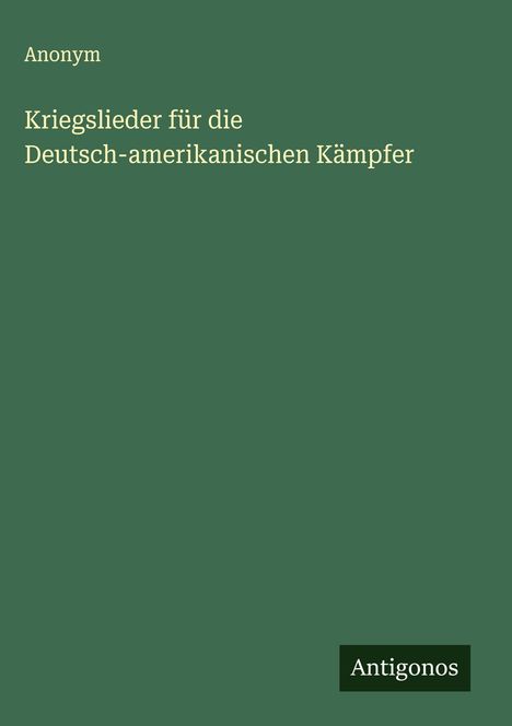 Anonym: Kriegslieder für die Deutsch-amerikanischen Kämpfer, Buch