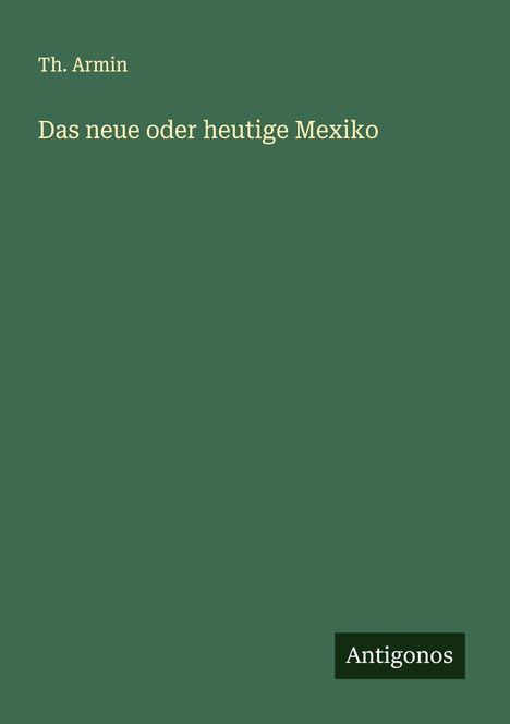 Th. Armin: Das neue oder heutige Mexiko, Buch