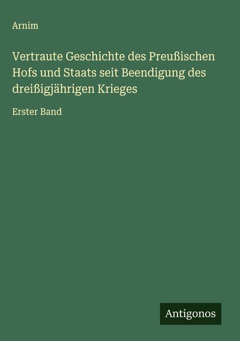 Arnim: Vertraute Geschichte des Preußischen Hofs und Staats seit Beendigung des dreißigjährigen Krieges, Buch