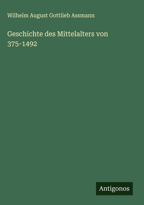 Wilhelm August Gottlieb Assmann: Geschichte des Mittelalters von 375-1492, Buch