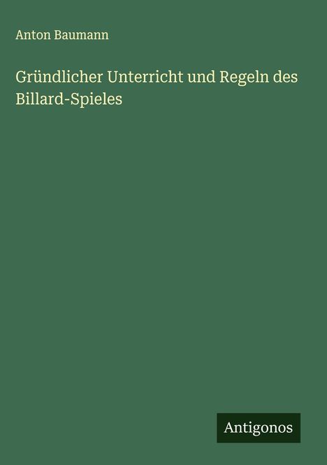 Anton Baumann: Gründlicher Unterricht und Regeln des Billard-Spieles, Buch
