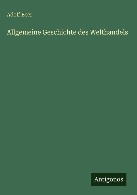 Adolf Beer: Allgemeine Geschichte des Welthandels, Buch