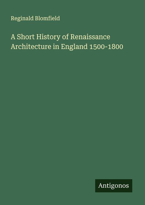 Reginald Blomfield: A Short History of Renaissance Architecture in England 1500-1800, Buch