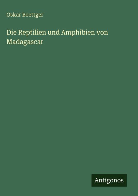 Oskar Boettger: Die Reptilien und Amphibien von Madagascar, Buch