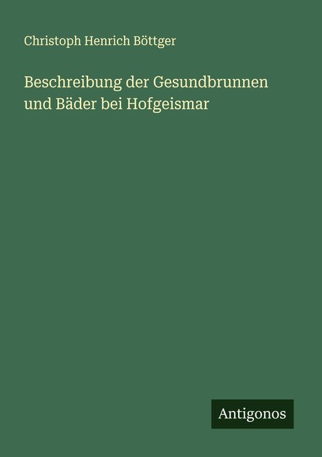 Christoph Henrich Böttger: Beschreibung der Gesundbrunnen und Bäder bei Hofgeismar, Buch