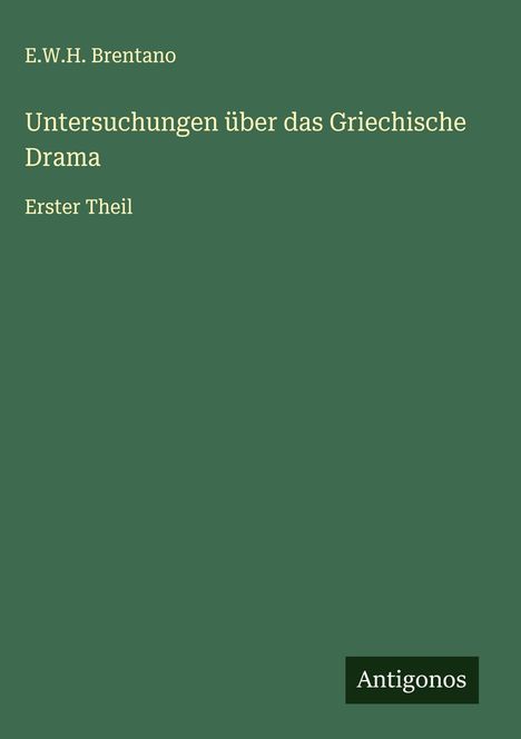 E. W. H. Brentano: Untersuchungen über das Griechische Drama, Buch