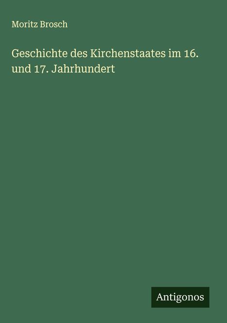 Moritz Brosch: Geschichte des Kirchenstaates im 16. und 17. Jahrhundert, Buch