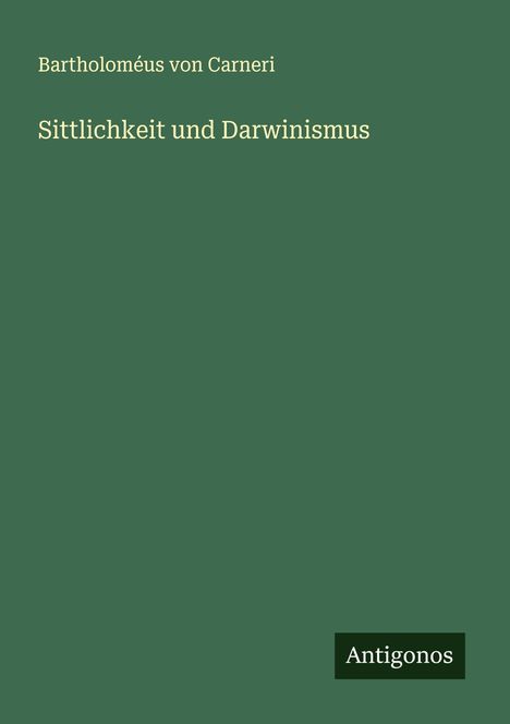 Bartholoméus von Carneri: Sittlichkeit und Darwinismus, Buch