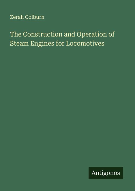 Zerah Colburn: The Construction and Operation of Steam Engines for Locomotives, Buch