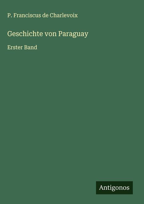 P. Franciscus De Charlevoix: Geschichte von Paraguay, Buch