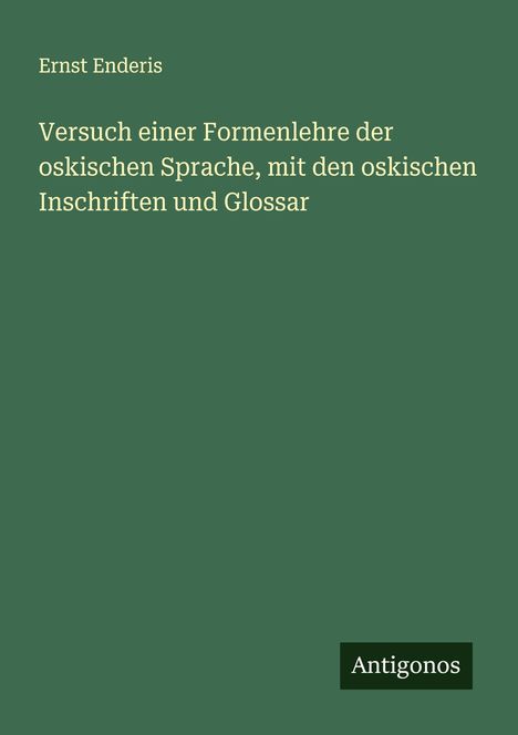 Ernst Enderis: Versuch einer Formenlehre der oskischen Sprache, mit den oskischen Inschriften und Glossar, Buch