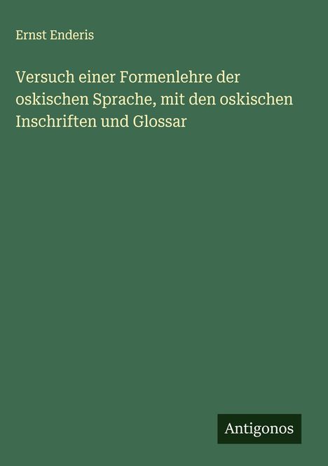 Ernst Enderis: Versuch einer Formenlehre der oskischen Sprache, mit den oskischen Inschriften und Glossar, Buch