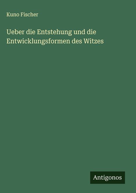 Kuno Fischer: Ueber die Entstehung und die Entwicklungsformen des Witzes, Buch