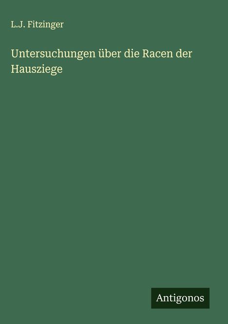 L. J. Fitzinger: Untersuchungen über die Racen der Hausziege, Buch