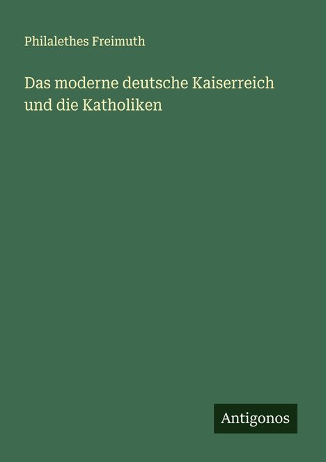 Philalethes Freimuth: Das moderne deutsche Kaiserreich und die Katholiken, Buch