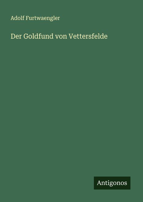 Adolf Furtwaengler: Der Goldfund von Vettersfelde, Buch