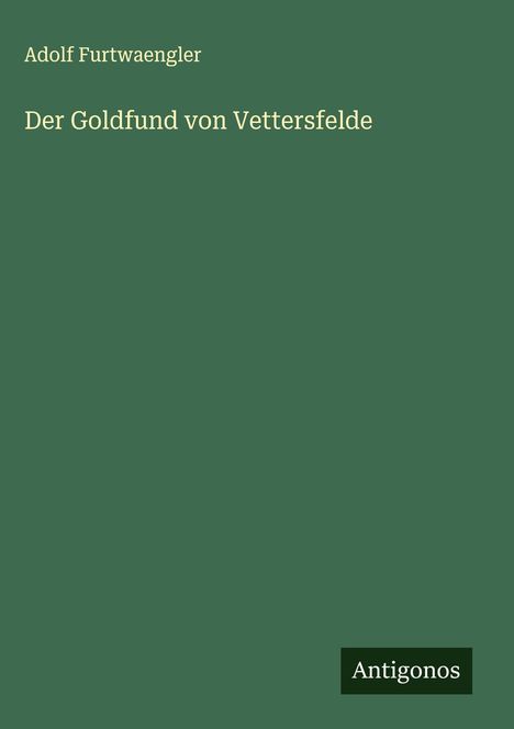 Adolf Furtwaengler: Der Goldfund von Vettersfelde, Buch