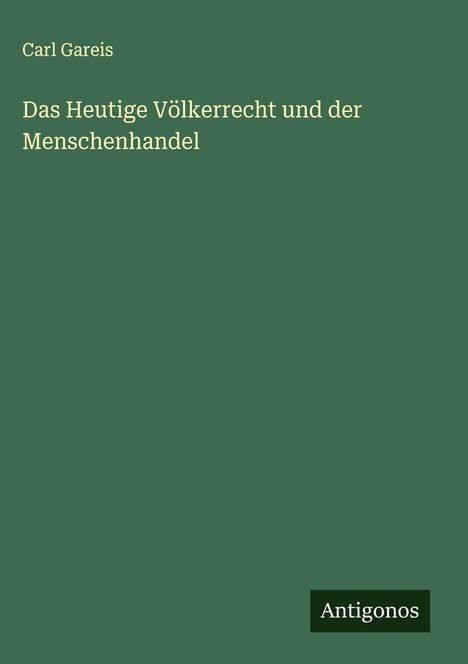 Carl Gareis: Das Heutige Völkerrecht und der Menschenhandel, Buch
