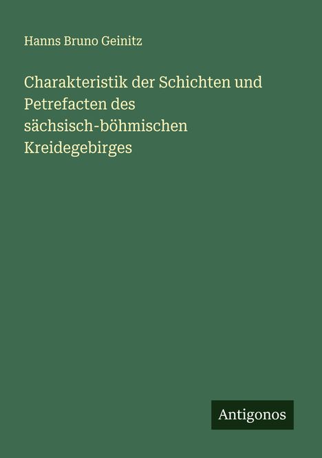 Hanns Bruno Geinitz: Charakteristik der Schichten und Petrefacten des sächsisch-böhmischen Kreidegebirges, Buch