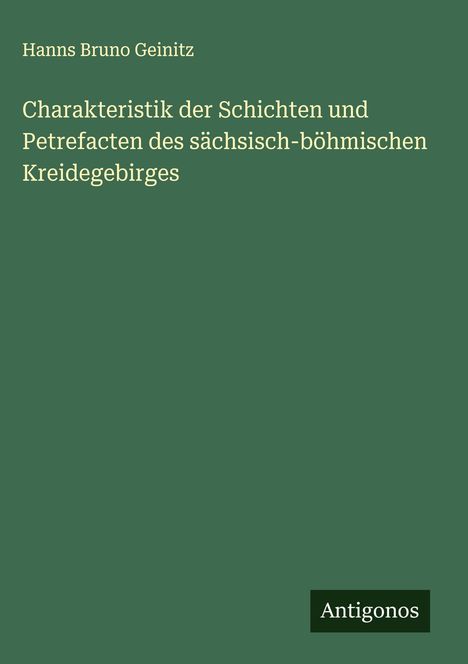 Hanns Bruno Geinitz: Charakteristik der Schichten und Petrefacten des sächsisch-böhmischen Kreidegebirges, Buch
