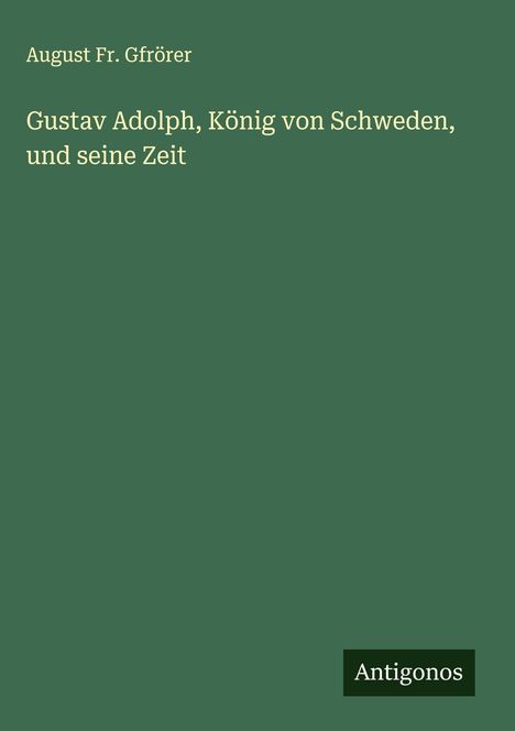August Fr. Gfrörer: Gustav Adolph, König von Schweden, und seine Zeit, Buch