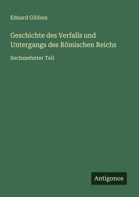 Eduard Gibbon: Geschichte des Verfalls und Untergangs des Römischen Reichs, Buch