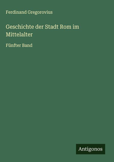 Ferdinand Gregorovius: Geschichte der Stadt Rom im Mittelalter, Buch