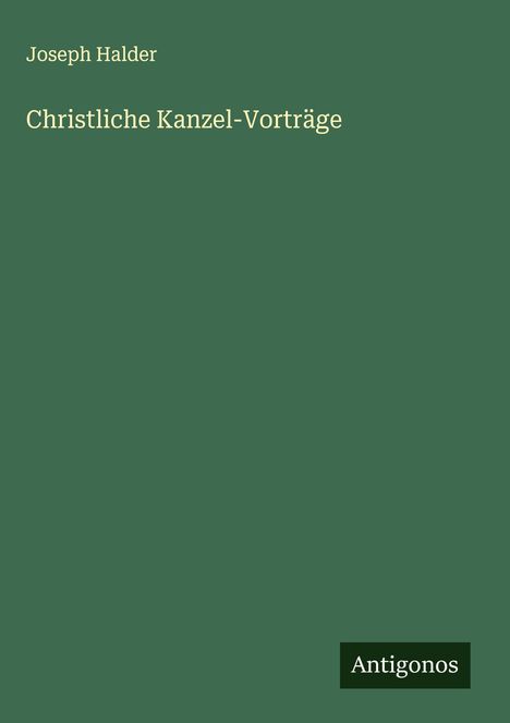 Joseph Halder: Christliche Kanzel-Vorträge, Buch