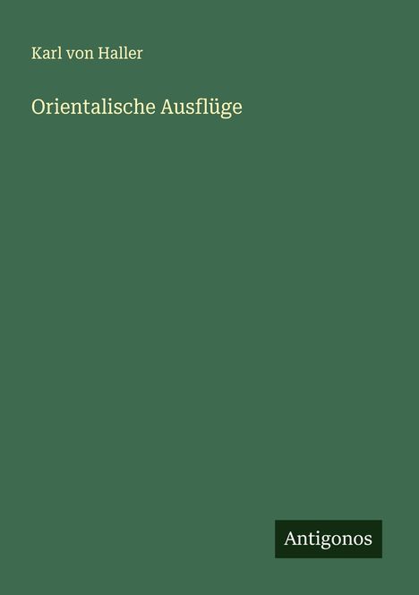 Karl von Haller: Orientalische Ausflüge, Buch