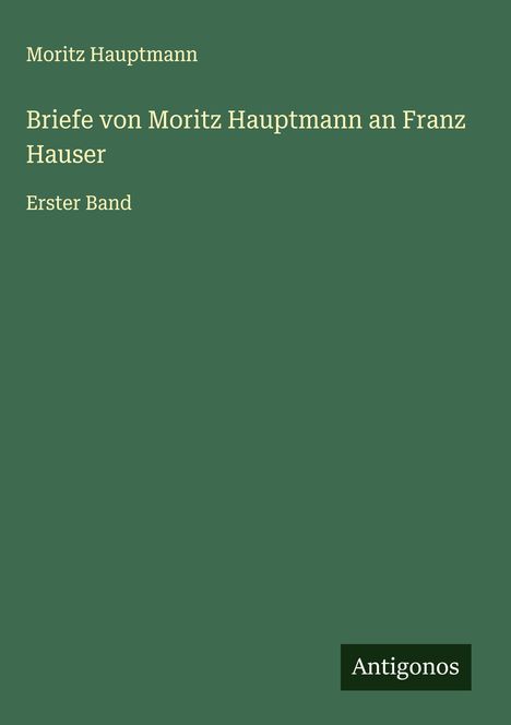 Moritz Hauptmann (1792-1868): Briefe von Moritz Hauptmann an Franz Hauser, Buch