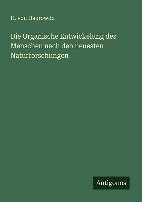 H. Von Haurowitz: Die Organische Entwickelung des Menschen nach den neuesten Naturforschungen, Buch