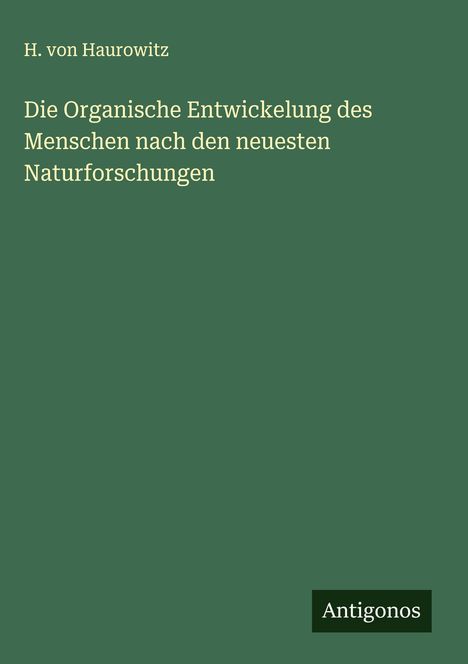H. Von Haurowitz: Die Organische Entwickelung des Menschen nach den neuesten Naturforschungen, Buch