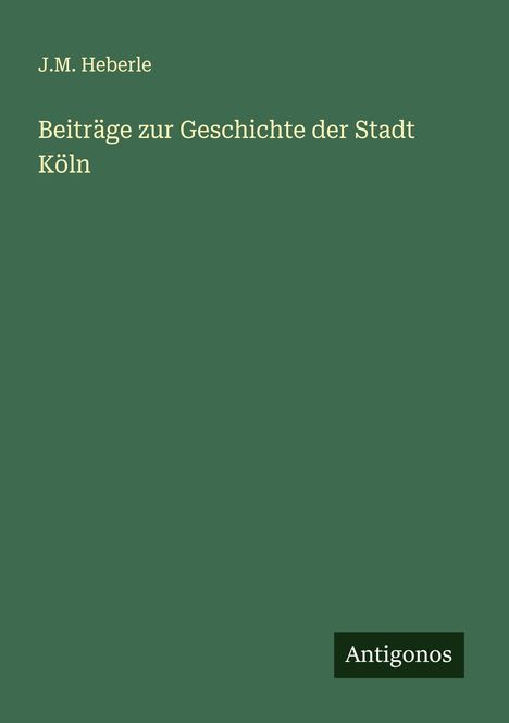 J. M. Heberle: Beiträge zur Geschichte der Stadt Köln, Buch