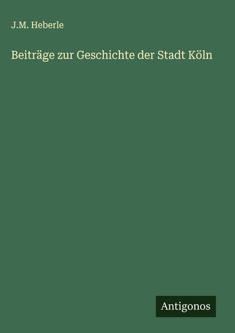 J. M. Heberle: Beiträge zur Geschichte der Stadt Köln, Buch