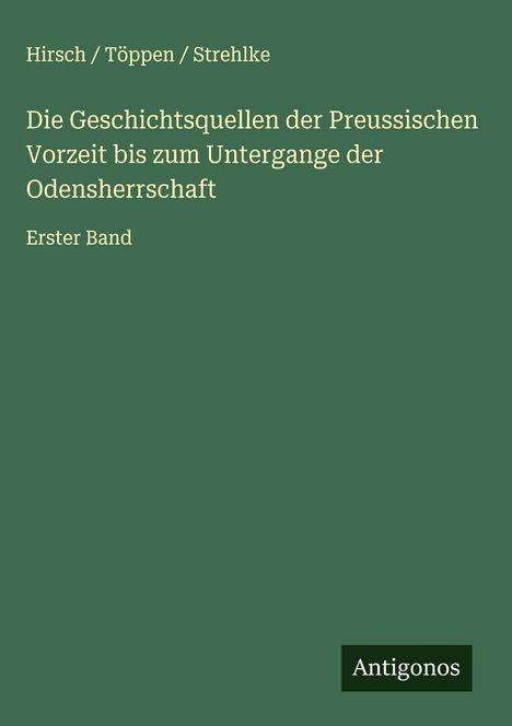 Hirsch Töppen Strehlke: Die Geschichtsquellen der Preussischen Vorzeit bis zum Untergange der Odensherrschaft, Buch